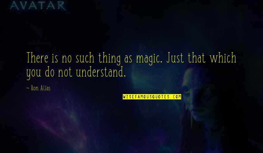 Daddy's Bday Quotes By Ron Alias: There is no such thing as magic. Just