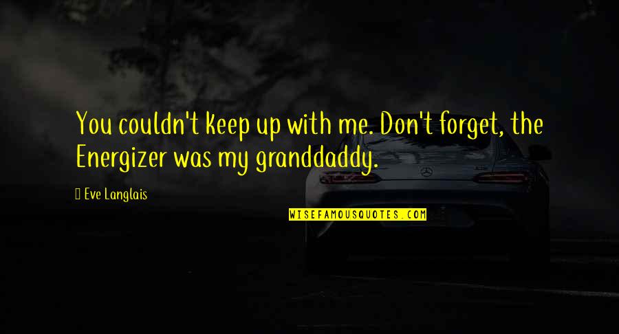 Daddy's First Little Girl Quotes By Eve Langlais: You couldn't keep up with me. Don't forget,