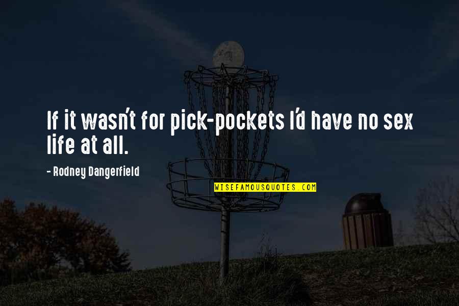 Daddy's First Little Girl Quotes By Rodney Dangerfield: If it wasn't for pick-pockets I'd have no