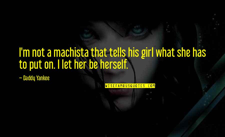 Daddy's Girl Quotes By Daddy Yankee: I'm not a machista that tells his girl