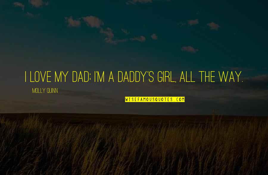 Daddy's Girl Quotes By Molly Quinn: I love my dad; I'm a daddy's girl,