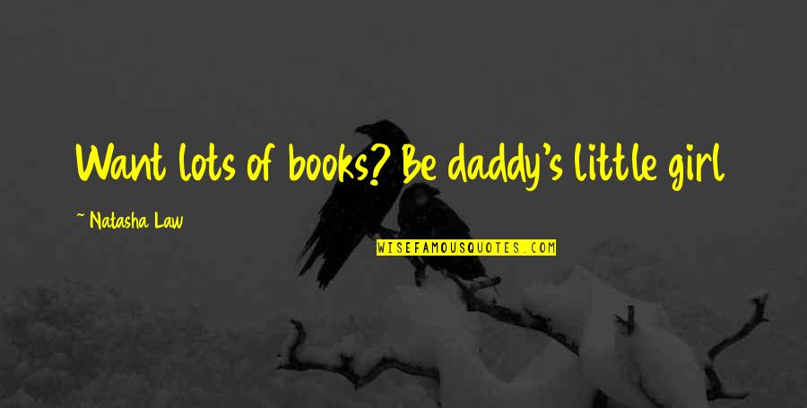 Daddy's Girl Quotes By Natasha Law: Want lots of books? Be daddy's little girl
