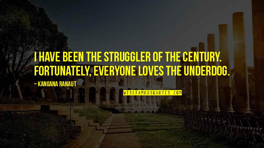 Daddys Quotes By Kangana Ranaut: I have been the struggler of the century. Daddys Quotes By Kangana Ranaut: I have been the struggler of the century.