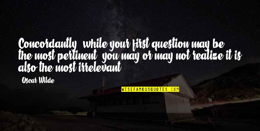 Daddys Quotes By Oscar Wilde: Concordantly, while your first question may be the