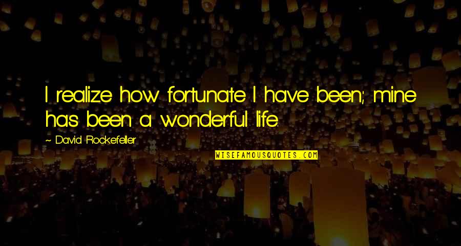 Daddy's Spoiled Little Girl Quotes By David Rockefeller: I realize how fortunate I have been; mine