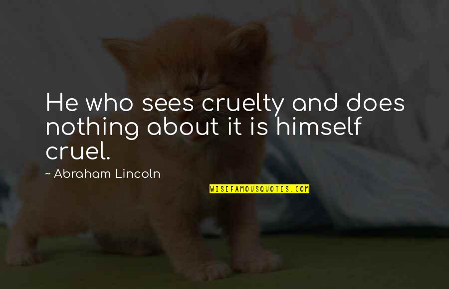Dade Quotes By Abraham Lincoln: He who sees cruelty and does nothing about