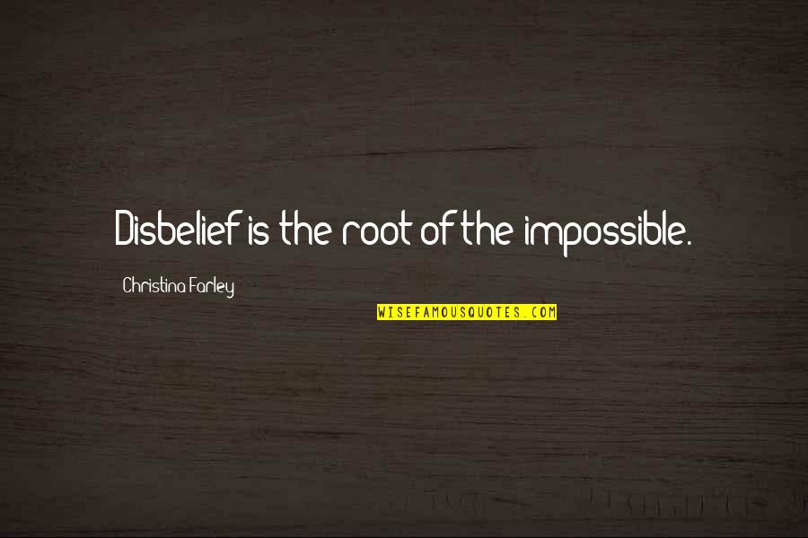 Dade Quotes By Christina Farley: Disbelief is the root of the impossible.