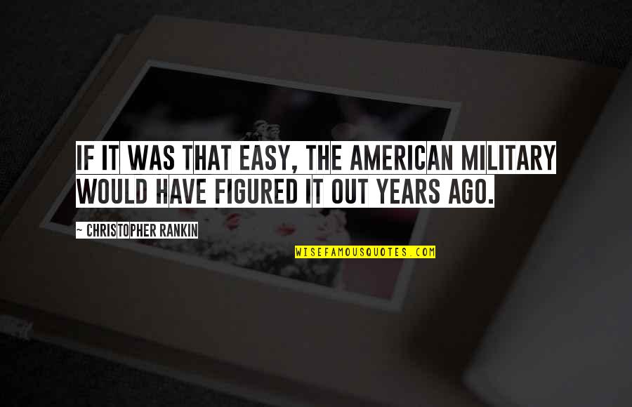 Dade Quotes By Christopher Rankin: If it was that easy, the American military Dade Quotes By Christopher Rankin: If it was that easy, the American military
