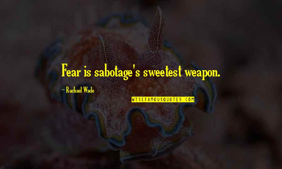 Dadena Quotes By Rachael Wade: Fear is sabotage's sweetest weapon.