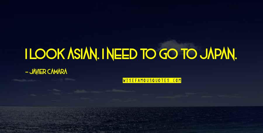 Dadhere Quotes By Javier Camara: I look Asian. I need to go to Dadhere Quotes By Javier Camara: I look Asian. I need to go to