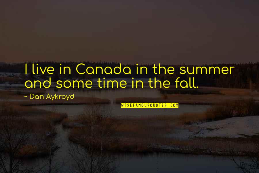 Dadi Prakashmani Quotes By Dan Aykroyd: I live in Canada in the summer and