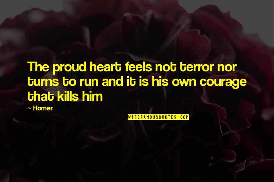 Dadianebis Quotes By Homer: The proud heart feels not terror nor turns