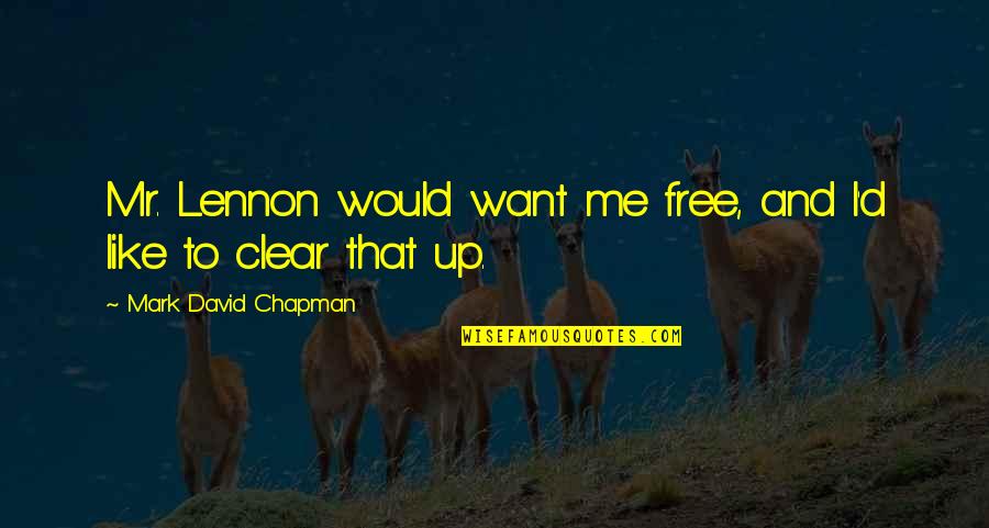 Dadic Learner Quotes By Mark David Chapman: Mr. Lennon would want me free, and I'd Dadic Learner Quotes By Mark David Chapman: Mr. Lennon would want me free, and I'd