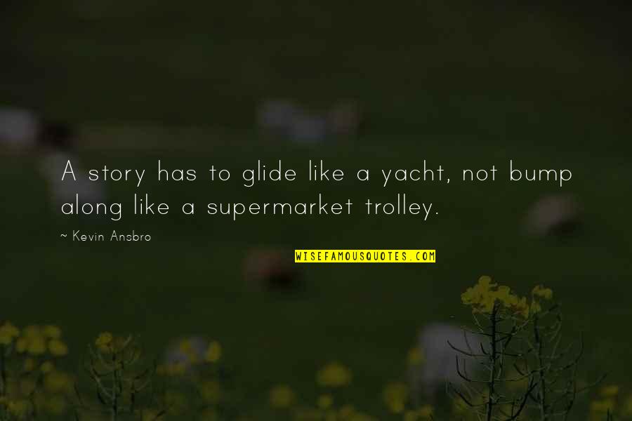 Dadicks Quotes By Kevin Ansbro: A story has to glide like a yacht,