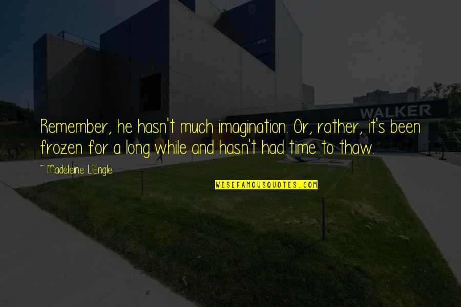 Dadicks Quotes By Madeleine L'Engle: Remember, he hasn't much imagination. Or, rather, it's