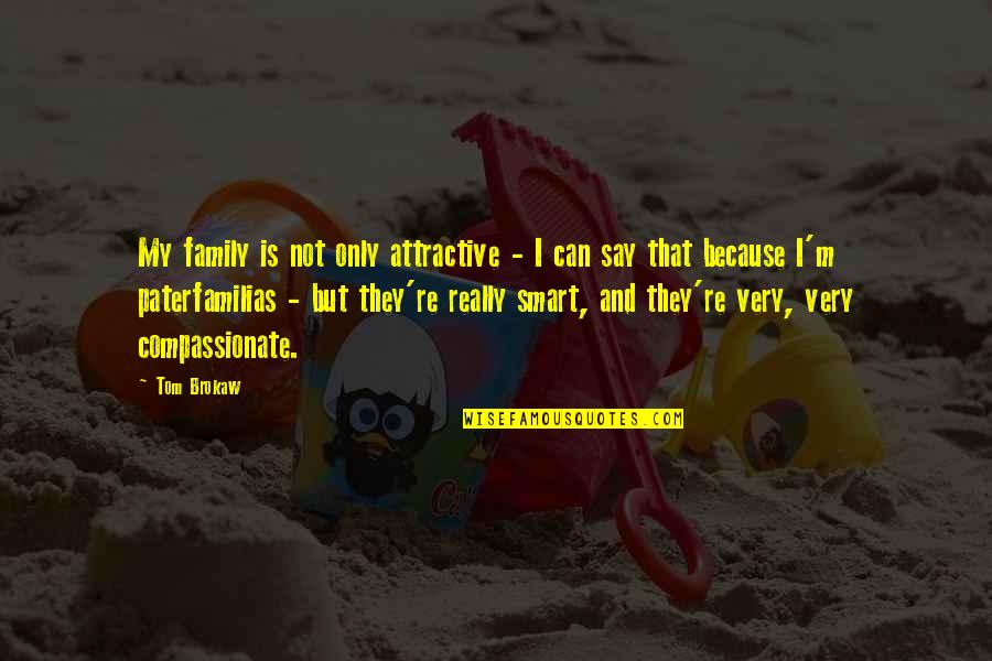Dadicks Quotes By Tom Brokaw: My family is not only attractive - I
