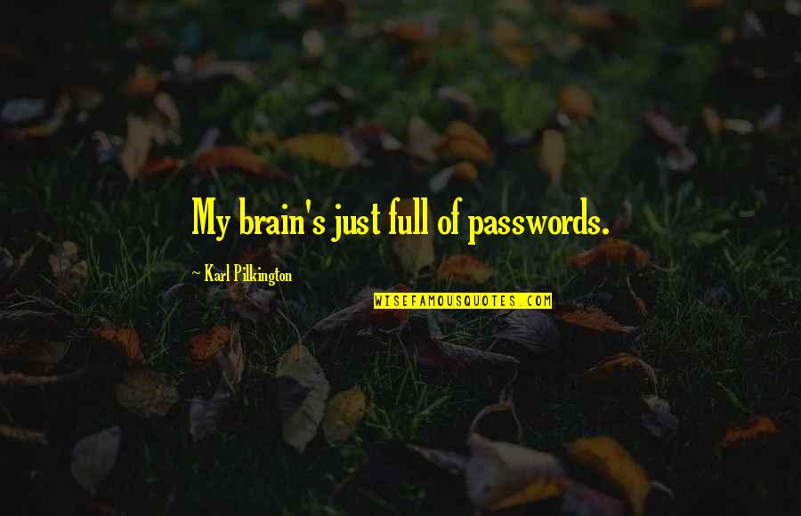 Dading Marques Quotes By Karl Pilkington: My brain's just full of passwords. Dading Marques Quotes By Karl Pilkington: My brain's just full of passwords.