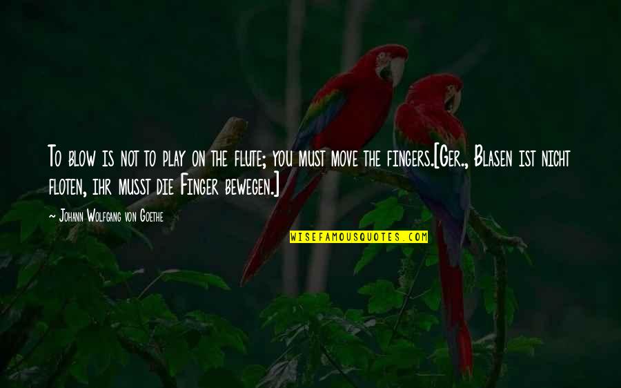 Dadlani Chicky The Quotes By Johann Wolfgang Von Goethe: To blow is not to play on the Dadlani Chicky The Quotes By Johann Wolfgang Von Goethe: To blow is not to play on the