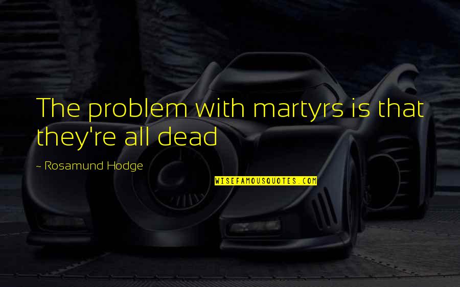 Dadless Deku Quotes By Rosamund Hodge: The problem with martyrs is that they're all