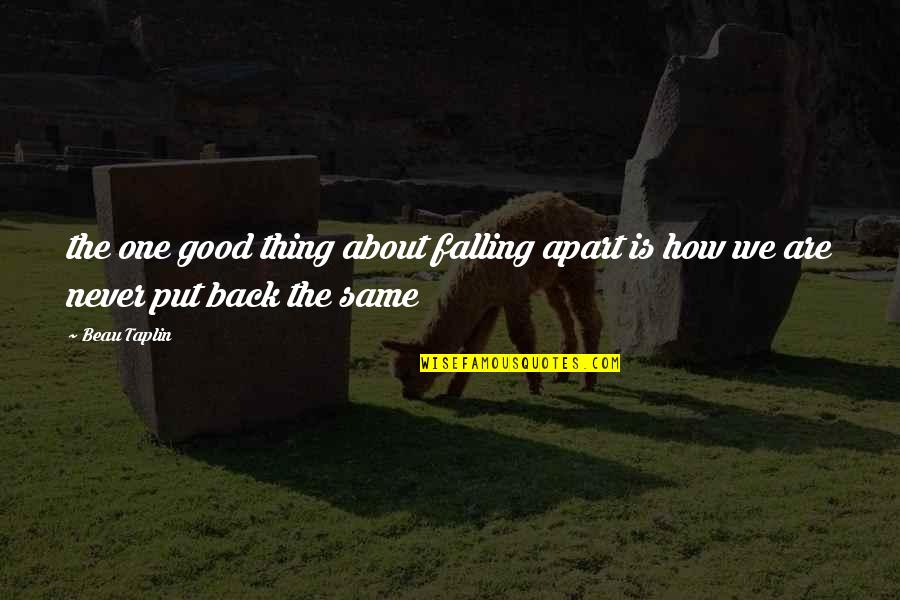 Dadlez Quotes By Beau Taplin: the one good thing about falling apart is