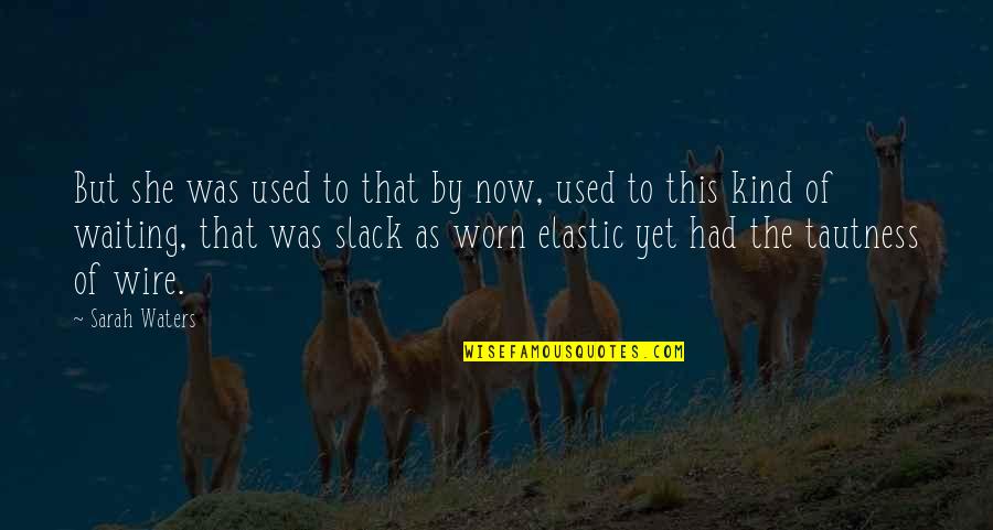 Dadlez Quotes By Sarah Waters: But she was used to that by now, Dadlez Quotes By Sarah Waters: But she was used to that by now,