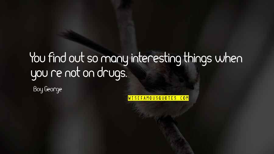 Dadme Mi Quotes By Boy George: You find out so many interesting things when