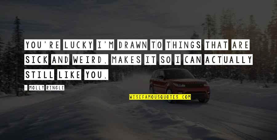 Dadme Mi Quotes By Molly Ringle: You're lucky I'm drawn to things that are Dadme Mi Quotes By Molly Ringle: You're lucky I'm drawn to things that are