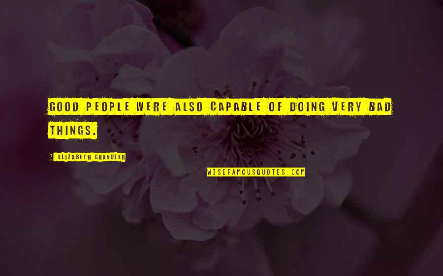 Dadme Un Quotes By Elizabeth Chandler: Good people were also capable of doing very Dadme Un Quotes By Elizabeth Chandler: Good people were also capable of doing very