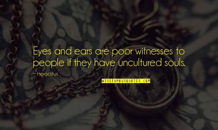 Dadme Un Quotes By Heraclitus: Eyes and ears are poor witnesses to people