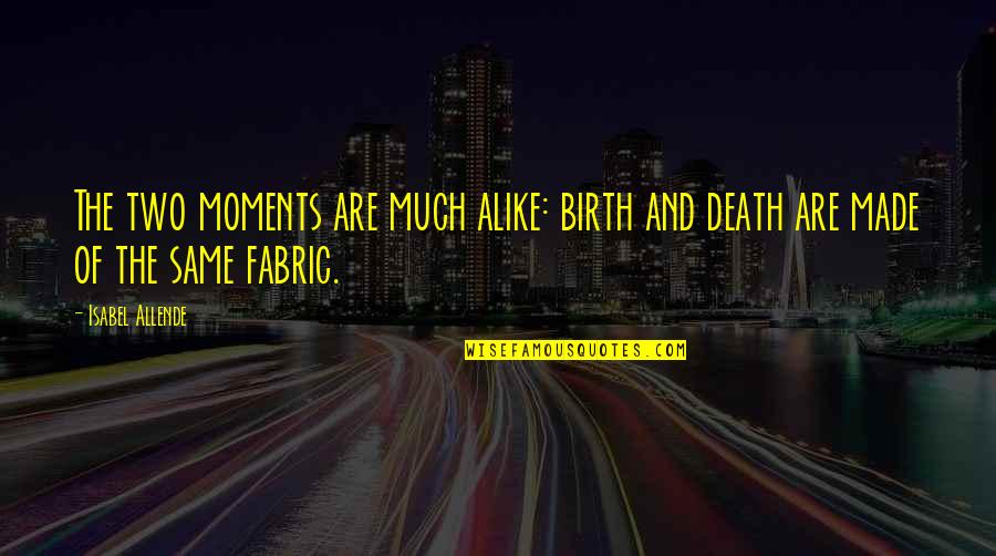Dadme Un Quotes By Isabel Allende: The two moments are much alike: birth and