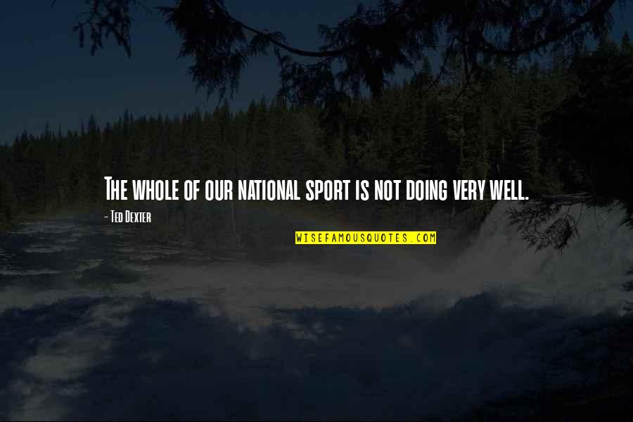 Dado Polumenta Quotes By Ted Dexter: The whole of our national sport is not