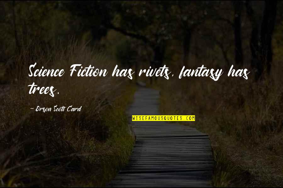 Dado Quotes By Orson Scott Card: Science Fiction has rivets, fantasy has trees. Dado Quotes By Orson Scott Card: Science Fiction has rivets, fantasy has trees.