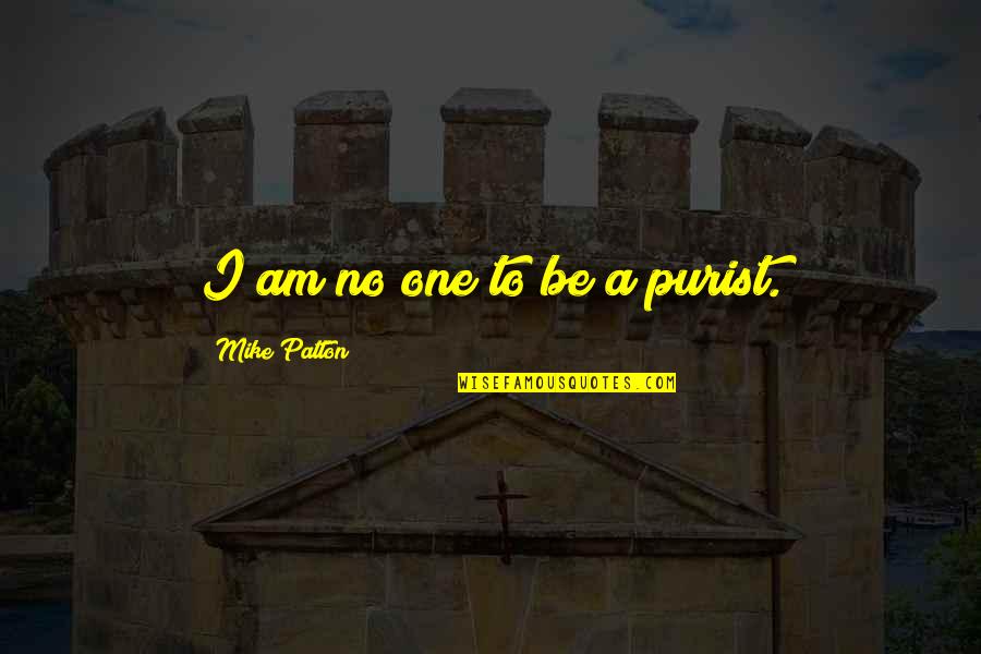 Dados Covid Quotes By Mike Patton: I am no one to be a purist.