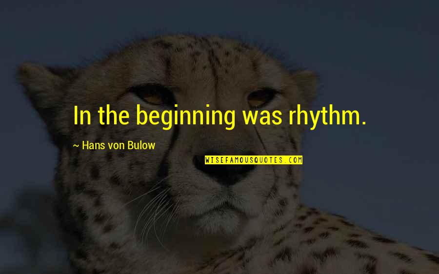 Dadrian Gordon Quotes By Hans Von Bulow: In the beginning was rhythm. Dadrian Gordon Quotes By Hans Von Bulow: In the beginning was rhythm.