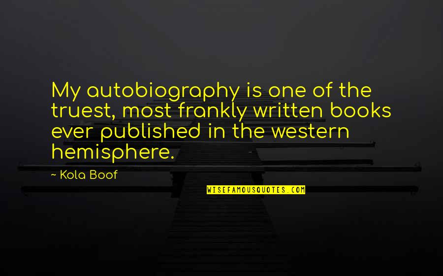 Dads And Baseball Quotes By Kola Boof: My autobiography is one of the truest, most