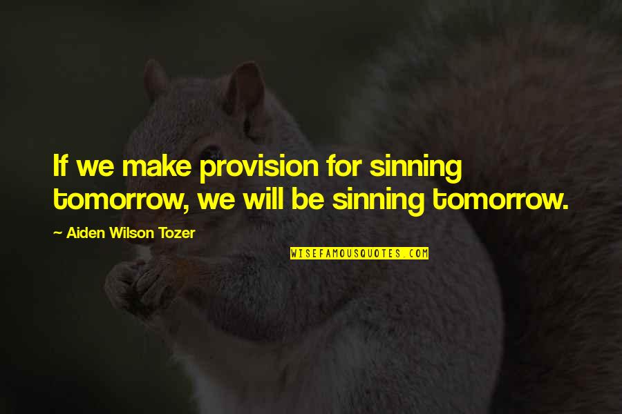 Dads And Boyfriends Quotes By Aiden Wilson Tozer: If we make provision for sinning tomorrow, we