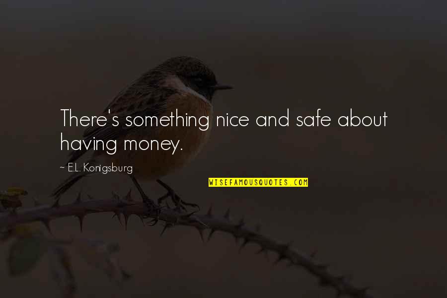 Dads And Brothers Quotes By E.L. Konigsburg: There's something nice and safe about having money.