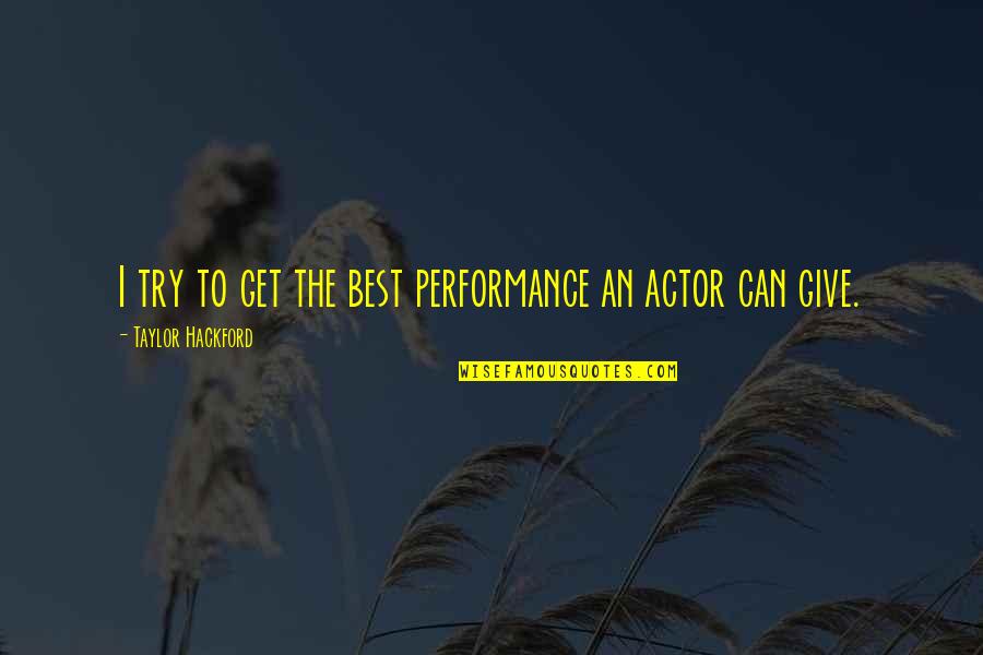 Dads And Brothers Quotes By Taylor Hackford: I try to get the best performance an