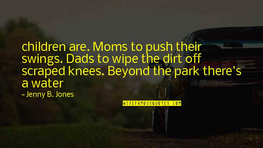 Dads And Children Quotes By Jenny B. Jones: children are. Moms to push their swings. Dads