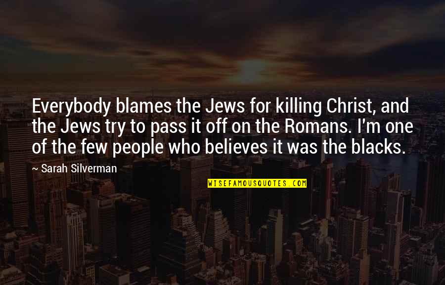 Dads And Daughters Quotes By Sarah Silverman: Everybody blames the Jews for killing Christ, and