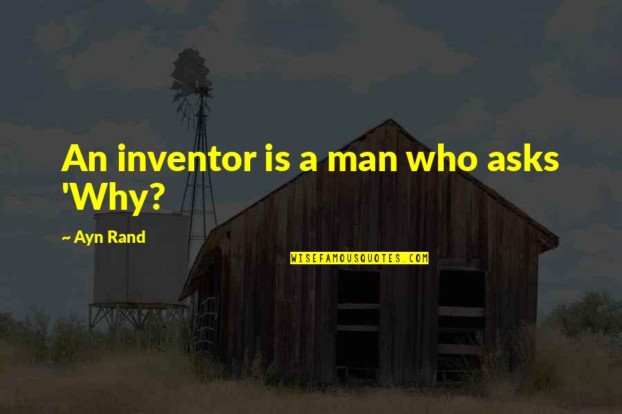 Dads And Family Quotes By Ayn Rand: An inventor is a man who asks 'Why? Dads And Family Quotes By Ayn Rand: An inventor is a man who asks 'Why?
