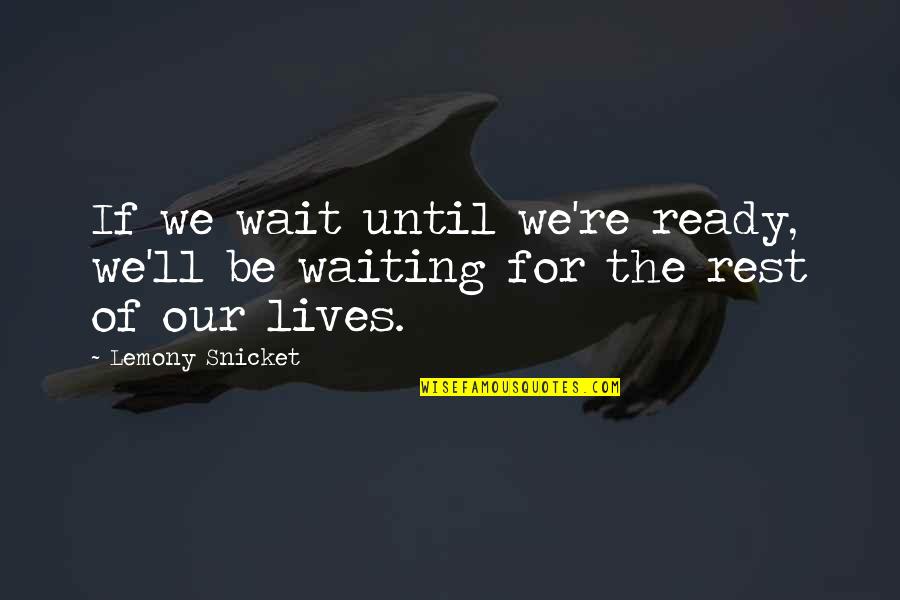 Dads And Their Daughters Quotes By Lemony Snicket: If we wait until we're ready, we'll be