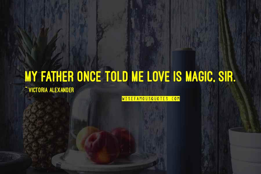 Dads And Their Sons Quotes By Victoria Alexander: My father once told me love is magic,