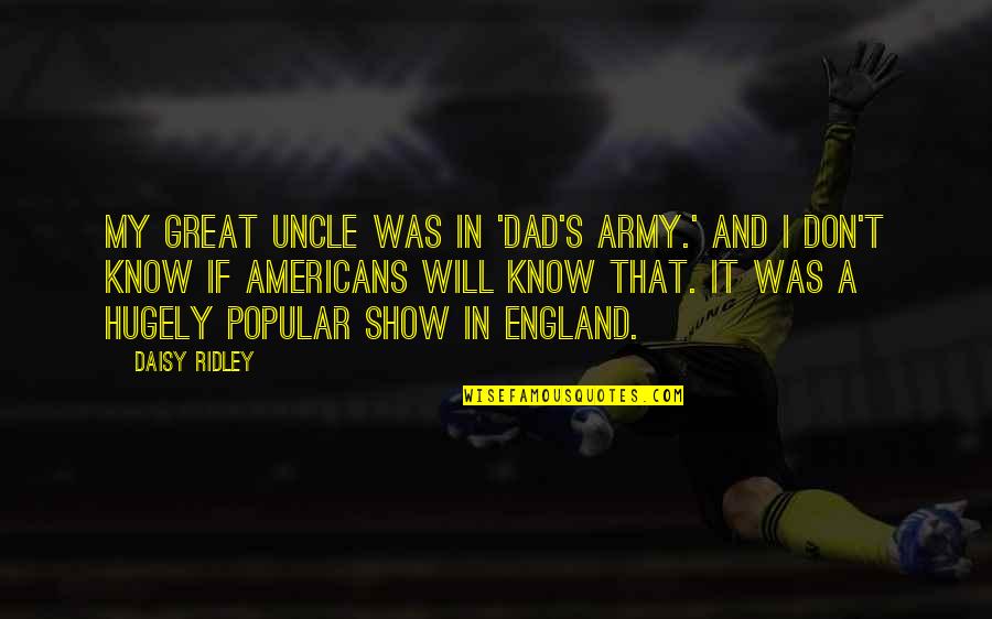 Dad's Army Quotes By Daisy Ridley: My great uncle was in 'Dad's Army.' And