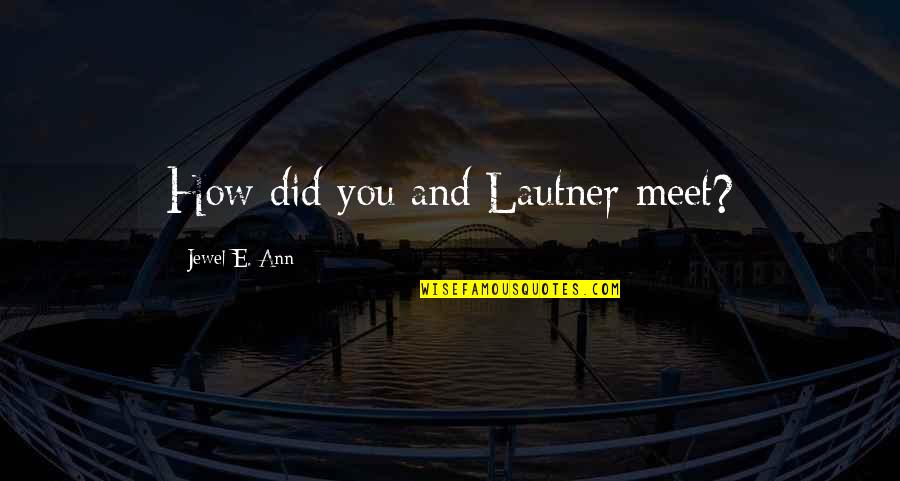 Dad's Army Quotes By Jewel E. Ann: How did you and Lautner meet?