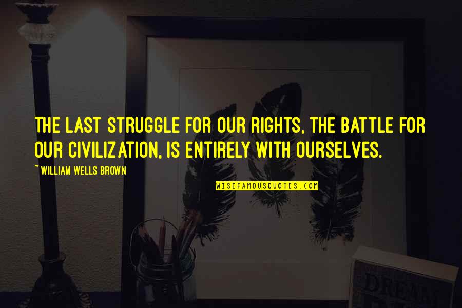 Dad's Credit Card Quotes By William Wells Brown: The last struggle for our rights, the battle