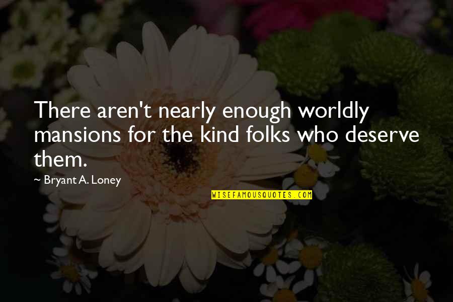 Dads Death Quotes By Bryant A. Loney: There aren't nearly enough worldly mansions for the