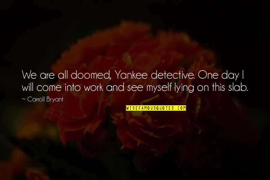 Dads First Birthday With Baby Quotes By Carroll Bryant: We are all doomed, Yankee detective. One day Dads First Birthday With Baby Quotes By Carroll Bryant: We are all doomed, Yankee detective. One day