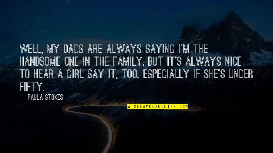 Dads Girl Quotes By Paula Stokes: Well, my dads are always saying I'm the