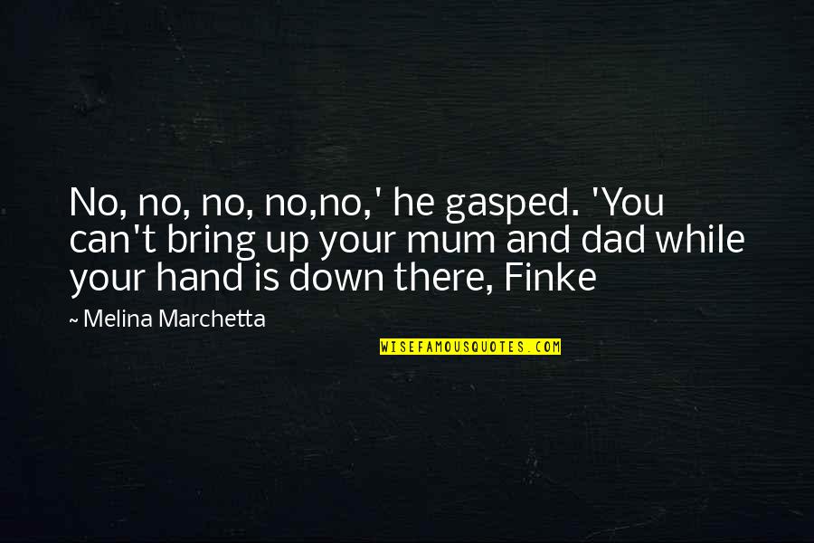 Dad's Hands Quotes By Melina Marchetta: No, no, no, no,no,' he gasped. 'You can't
